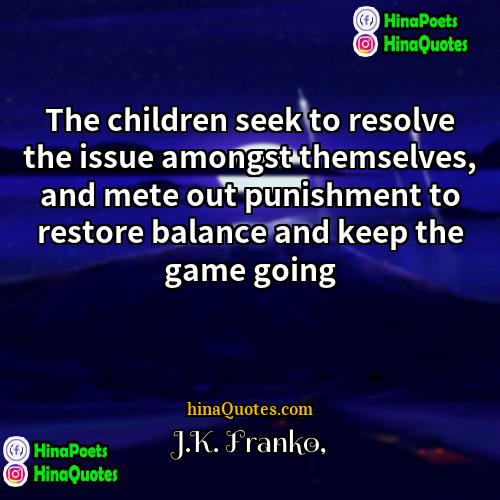 JK Franko Quotes | The children seek to resolve the issue